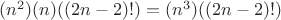 $(n^2)(n)((2n-2)!) = (n^3)((2n-2)!)$