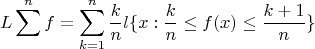 $$L\sum^n f = \sum_{k=1}^n \frac k n l\{x: \frac k n \leq f(x) \leq \frac {k+1} n\} $$