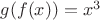 $g(f(x))=x^3$