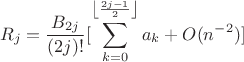 $${R_j} = {{{B_{2j}}} \over {(2j)!}}[\sum\limits_{k = 0}^{\left\lfloor {{{2j - 1} \over 2}} \right\rfloor } {{a_k}}  + O({n^{-2}})]$$