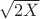 $\sqrt{2X}$
