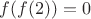 $f(f(2))=0$