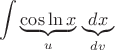 $\displaystyle \int \underbrace{\cos\ln x}_u\, \underbrace{dx}_{dv}$