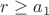 $r\geq a_{1}$
