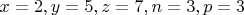 $x=2,y=5,z=7,n=3,p=3$
