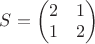 $S = \begin{pmatrix}
2 & 1\\
1& 2\\

\end{pmatrix}$
