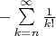 $-\sum\limits_{k=n}^\infty \frac{1}{k!}$