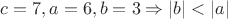 $c=7, a=6, b=3 \Rightarrow |b|<|a|$