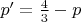 $p^\prime=\frac{4}{3}-p$