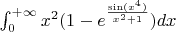 $\int_{0}^{+\infty} x^2(1-e^{\frac{\sin(x^4)}{x^2+1}})dx$