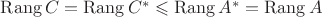 $\operatorname{Rang}C=\operatorname{Rang}C^*\leqslant\operatorname{Rang}A^*=\operatorname{Rang}A$