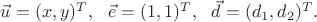 $\vec u=(x,y)^T,\ \ \vec e=(1,1)^T,\ \ \vec d=(d_1,d_2)^T.$