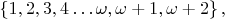$\left\{1, 2, 3, 4 \dots \omega , \omega + 1 , \omega + 2 \right\}{,}$