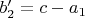 $b_2'= c-a_1$