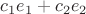 $c_1e_1+c_2e_2$