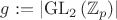 $g:=|\mathrm{GL}_2\,(\mathbb Z_p)|$ $g:=|\mathrm{GL}_2\,(\mathbb Z_p)|$
