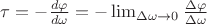 $\tau=-\frac{d \varphi}{d \omega} = -\lim_{\Delta \omega \to 0} \frac{\Delta \varphi}{\Delta \omega}$