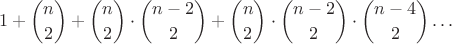 $$1 + \binom{n}{2} + \binom{n}{2}\cdot\binom{n-2}{2} + \binom{n}{2}\cdot\binom{n-2}{2}\cdot\binom{n-4}{2}\ldots$$