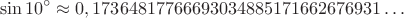 $$\sin10^\circ\approx0,17364817766693034885171662676931\ldots$$
