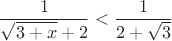 $$\frac{1}{\sqrt{3+x}+2}<\frac{1}{2+\sqrt{3}}$$