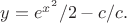 $y={{e^{x^2}} / 2 - c }/c.$