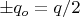 $\pm q_o = q/2$