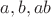 $a, b, ab$