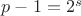 $p-1=2^s$