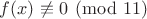 $f(x) \not\equiv 0 \pmod{11}$