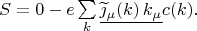 $$\textstyle S=0-e\sum\limits_k\underline{\widetilde{\jmath}_\mu(k)\,k_\mu}c(k).$$
