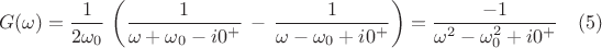 $$G(\omega)=\frac{1}{2\omega_0}\,\left( \frac{1}{\omega+\omega_0-i0^+}\,-\,\frac{1}{\omega-\omega_0+i0^+}\right)=\frac{-1}{\omega^2-\omega_0^2+i0^+}\quad (5)$$