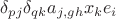 $\delta_{pj}\delta_{qk}a_{j,gh}x_ke_i$