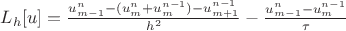 $L_h[u]=\frac{u_{m-1}^n-(u_m^n+u_m^{n-1})-u_{m+1}^{n-1}}{h^2}-\frac{u_{m-1}^n - u_m^{n-1}}{\tau}$