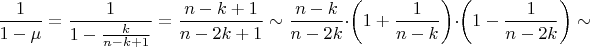 $\dfrac{1}{1-\mu}=\dfrac{1}{1-{k\over n-k+1}}=\dfrac{n-k+1}{n-2k+1}\sim\dfrac{n-k}{n-2k}\cdot\left(1+\dfrac{1}{n-k}\right)\cdot\left(1-\dfrac{1}{n-2k}\right)\sim$