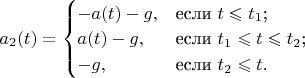 $a_2(t) = \begin{cases}
-a(t) - g,&\text{если $t \leqslant t_1$;}\\
a(t) - g,&\text{если $t_1 \leqslant t \leqslant t_2$;}\\
-g,&\text{если $t_2 \leqslant t$.}
\end{cases}$