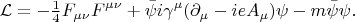 $$\mathcal{L}=-\tfrac{1}{4}F_{\mu\nu}F^{\mu\nu}+\bar{\psi}i\gamma^\mu(\partial_\mu-ieA_\mu)\psi-m\bar{\psi}\psi.$$