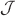 $\mathcal{J}$