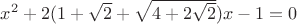 $x^2+2(1+\sqrt2+\sqrt{4+2\sqrt2})x-1=0$ $x^2+2(1+\sqrt2+\sqrt{4+2\sqrt2})x-1=0$