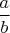 ${\displaystyle \frac{a}{b}}$