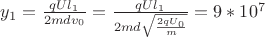 $y_1=\frac{qUl_1}{2mdv_0}=\frac{qUl_1}{2md\sqrt{\frac{2qU_0}{m}}}=9*10^7$ $y_1=\frac{qUl_1}{2mdv_0}=\frac{qUl_1}{2md\sqrt{\frac{2qU_0}{m}}}=9*10^7$