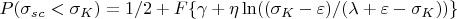 $P(\sigma_s_c<\sigma_K )=1/2+F\lbrace\gamma+\eta\ln((\sigma_K-\varepsilon)/(\lambda+\varepsilon-\sigma_K ))\rbrace$