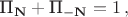 $\text{П}_{\mathbf{N}}+\text{П}_{-\mathbf{N}}=1\, ,$