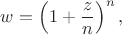 $w = \left(1 + \dfrac{z}{n}\right)^n,$