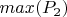 $max(P_2)$