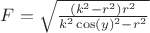$F=\sqrt{\frac{(k^2 - r^2) r^2}{k^2 \cos(y)^2 - r^2}}$