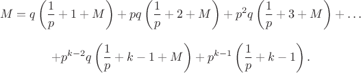 $$M=q\left(\frac1p+1+M\right)+pq\left(\frac1p+2+M\right)+p^2q\left(\frac1p+3+M\right)+\ldots $$
$$+p^{k-2}q\left(\frac1p+k-1+M\right)+p^{k-1}\left(\frac1p+k-1\right).$$