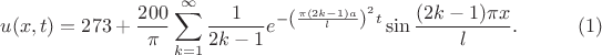$$
u(x,t)=273+\dfrac{200}{\pi}\sum_{k=1}^{\infty}\dfrac{1}{2k-1}e^{-\left(\frac{\pi(2k-1)a}{l}\right)^2t}\sin\dfrac{(2k-1)\pi x}{l}. \eqno (1)
$$