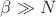 $\beta\gg N$