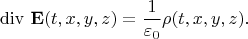 $$ \operatorname{div} \, {\bf E}(t,x,y,z) = \frac{1}{\varepsilon_0} \rho (t,x,y,z) . $$