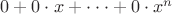 $0+0\cdot x+\cdot\cdot\cdot+0\cdot x^n$